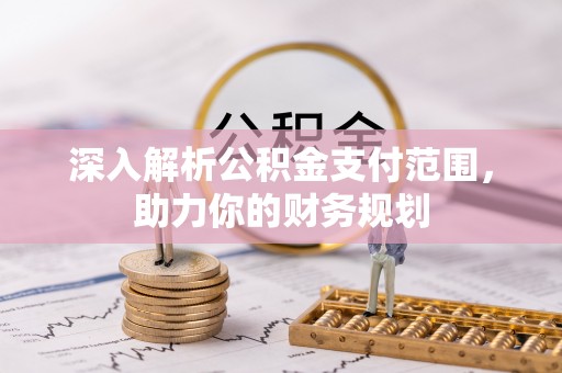 定远深入解析公积金支付范围，助力你的财务规划