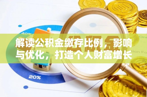 定远解读公积金缴存比例，影响与优化，打造个人财富增长新引擎
