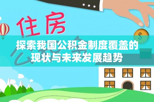 定远探索我国公积金制度覆盖的现状与未来发展趋势