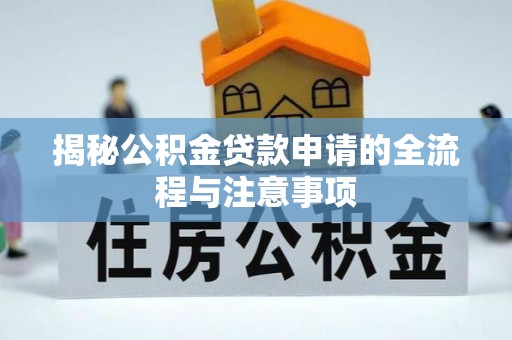 定远揭秘公积金贷款申请的全流程与注意事项