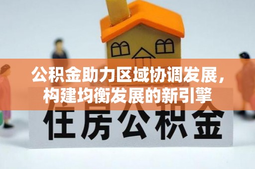 定远公积金助力区域协调发展，构建均衡发展的新引擎