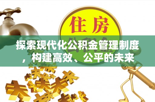 定远探索现代化公积金管理制度，构建高效、公平的未来