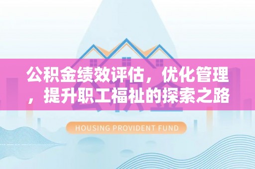 定远公积金绩效评估，优化管理，提升职工福祉的探索之路