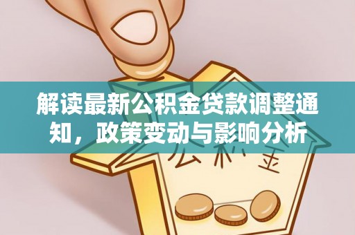 定远解读最新公积金贷款调整通知，政策变动与影响分析