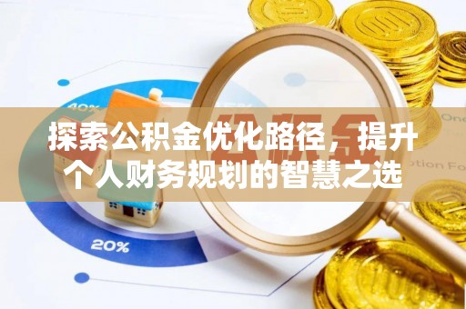 定远探索公积金优化路径，提升个人财务规划的智慧之选