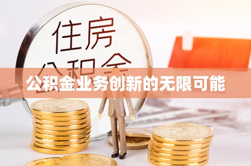 定远公积金业务创新的无限可能