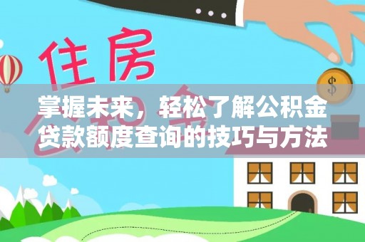 定远掌握未来，轻松了解公积金贷款额度查询的技巧与方法