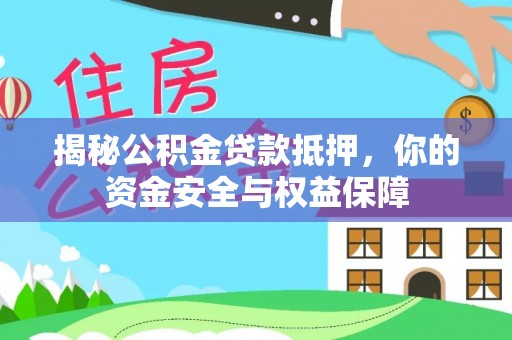 定远揭秘公积金贷款抵押，你的资金安全与权益保障