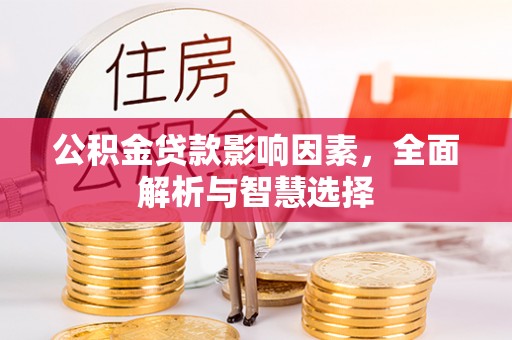 定远公积金贷款影响因素，全面解析与智慧选择