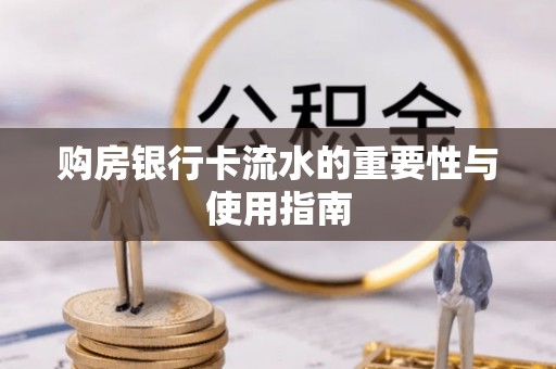 定远购房银行卡流水的重要性与使用指南