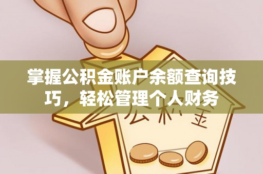 定远掌握公积金账户余额查询技巧，轻松管理个人财务