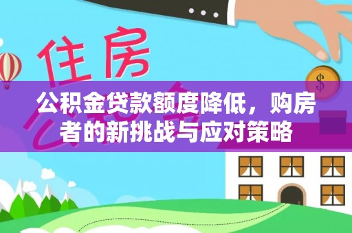 定远公积金贷款额度降低，购房者的新挑战与应对策略