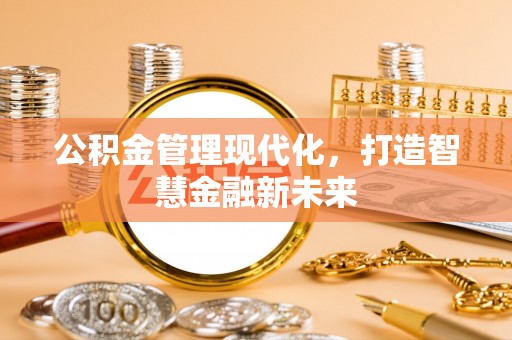 定远公积金管理现代化，打造智慧金融新未来