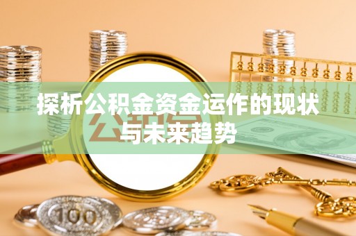 定远探析公积金资金运作的现状与未来趋势