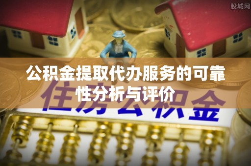 定远公积金提取代办服务的可靠性分析与评价