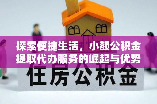 定远探索便捷生活，小额公积金提取代办服务的崛起与优势