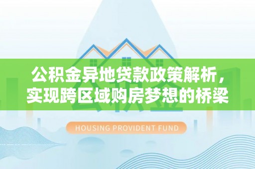 定远公积金异地贷款政策解析，实现跨区域购房梦想的桥梁