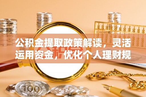 定远公积金提取政策解读，灵活运用资金，优化个人理财规划