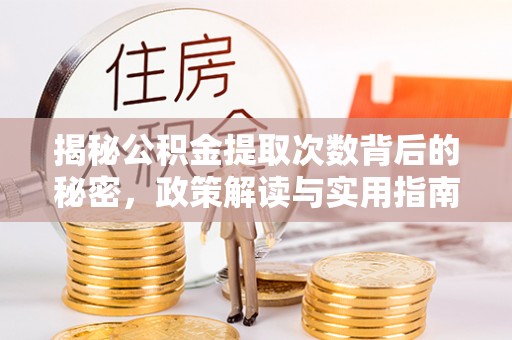定远揭秘公积金提取次数背后的秘密，政策解读与实用指南