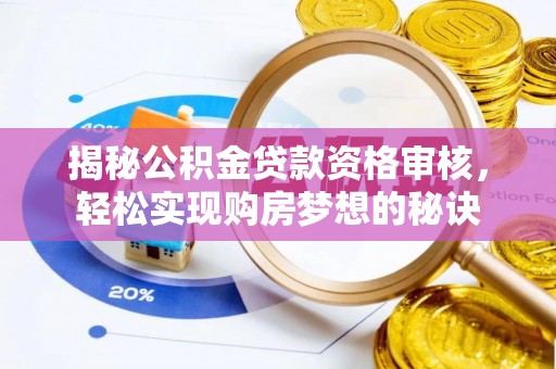 定远揭秘公积金贷款资格审核，轻松实现购房梦想的秘诀