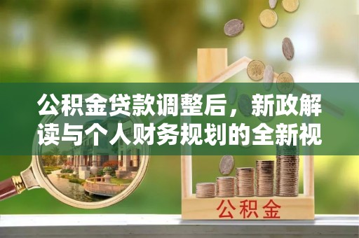定远公积金贷款调整后，新政解读与个人财务规划的全新视角