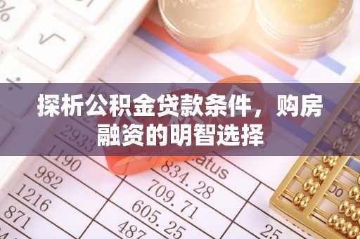 定远探析公积金贷款条件，购房融资的明智选择