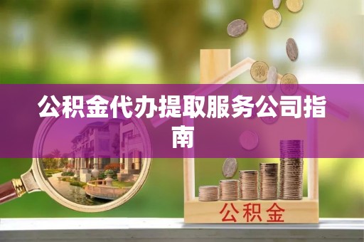 定远公积金代办提取服务公司指南