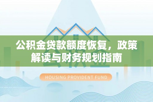 定远公积金贷款额度恢复，政策解读与财务规划指南