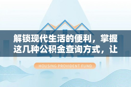 定远解锁现代生活的便利，掌握这几种公积金查询方式，让理财更轻松