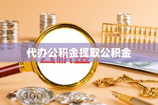 定远代办公积金提取公积金