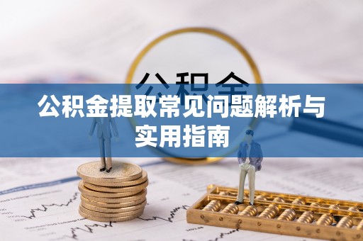 定远公积金提取常见问题解析与实用指南