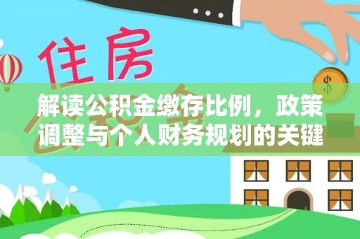 定远解读公积金缴存比例，政策调整与个人财务规划的关键点