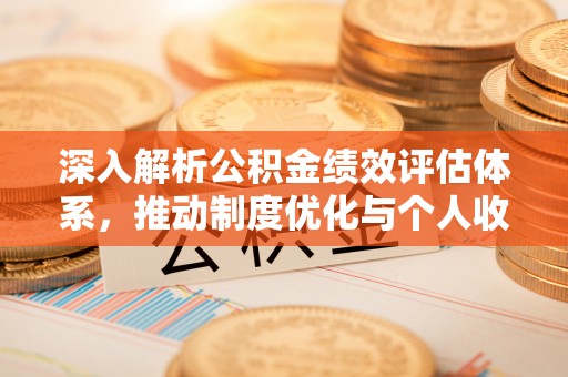 定远深入解析公积金绩效评估体系，推动制度优化与个人收益最大化