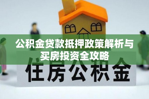定远公积金贷款抵押政策解析与买房投资全攻略