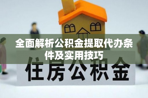 定远全面解析公积金提取代办条件及实用技巧