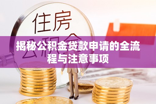 定远揭秘公积金贷款申请的全流程与注意事项