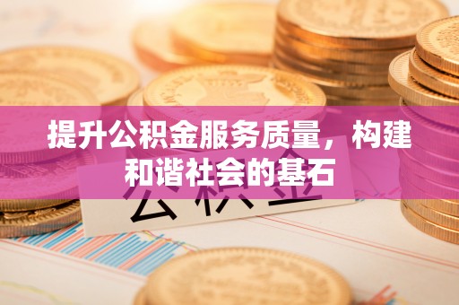 定远提升公积金服务质量，构建和谐社会的基石