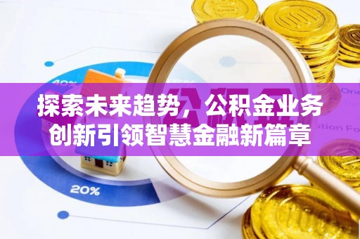 定远探索未来趋势，公积金业务创新引领智慧金融新篇章