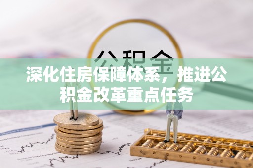 定远深化住房保障体系，推进公积金改革重点任务