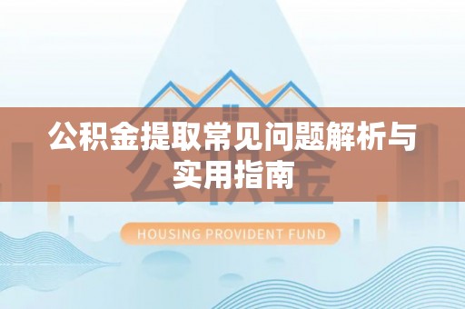 定远公积金提取常见问题解析与实用指南