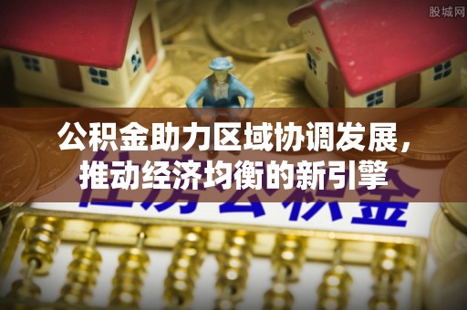 定远公积金助力区域协调发展，推动经济均衡的新引擎