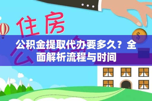 定远公积金提取代办要多久？全面解析流程与时间