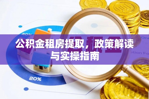 定远公积金租房提取，政策解读与实操指南